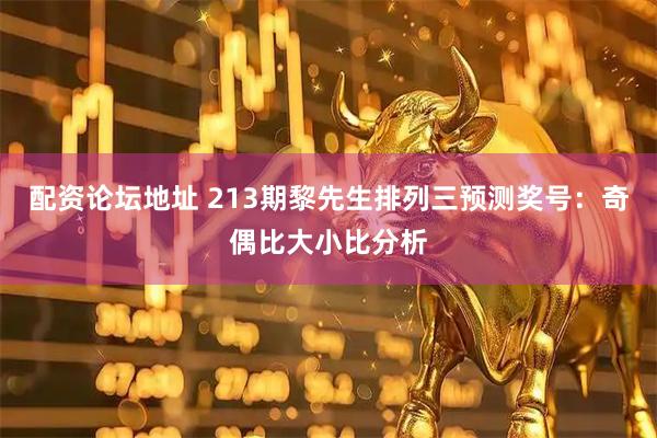 配资论坛地址 213期黎先生排列三预测奖号：奇偶比大小比分析